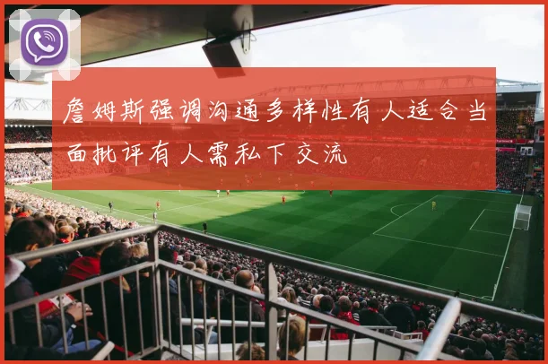 詹姆斯强调沟通多样性有人适合当面批评有人需私下交流