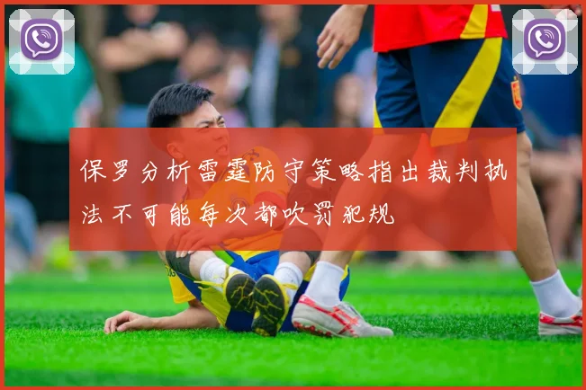 保罗分析雷霆防守策略指出裁判执法不可能每次都吹罚犯规