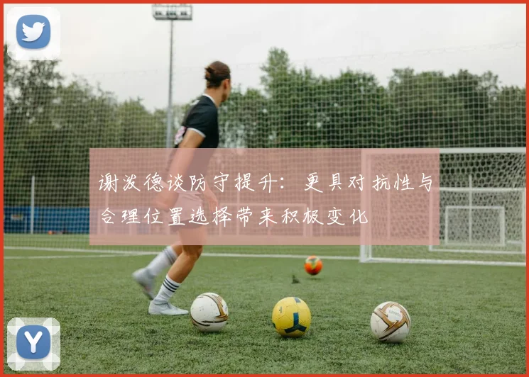 谢泼德谈防守提升：更具对抗性与合理位置选择带来积极变化